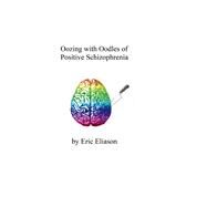Oozing With Oodles of Positive Schizophrenia by Eliason, Eric, 9781543977752