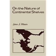 On the Nature of Continental Shelves by Walsh, John J., 9780127337753