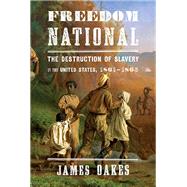 Freedom National The Destruction of Slavery in the United States, 1861-1865 by Oakes, James, 9780393347753