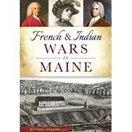 French & Indian Wars in Maine by Dekker, Michael, 9781467117753