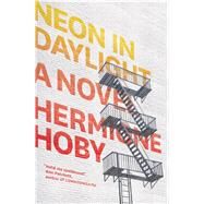Neon in Daylight A Novel by Hoby, Hermione, 9781936787753