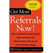 Get More Referrals Now!: The Four Cornerstones That Turn Business Relationships Into Gold The Four Cornerstones That Turn Business Relationships Into Gold by Cates, Bill, 9780071417754
