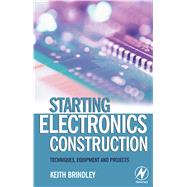 Starting Electronics Construction : Techniques, Equipment and Projects by Brindley, Keith, 9780080497754