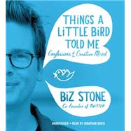 Things a Little Bird Told Me Confessions of the Creative Mind by Stone, Biz; Davis, Jonathan, 9781478927754