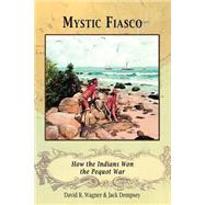 Mystic Fiasco How the Indians Won the Pequot War by Wagner, David R.; Dempsey, Jack, 9781582187754