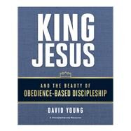 King Jesus and the Beauty of Obedience-based Discipleship by Young, David M., 9780310537755