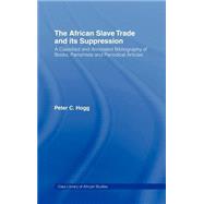 The African Slave Trade and Its Suppression: A Classified and Annotated Bibliography of Books, Pamphlets and Periodical by Hogg,Peter;Hogg,Peter, 9780714627755