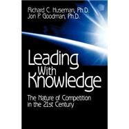 Leading with Knowledge : The Nature of Competition in the 21st Century by Richard C. Huseman, 9780761917755