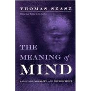 The Meaning of Mind: Language, Morality, and Neuroscience by Szasz, Thomas Stephen, 9780815607755