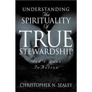 Understanding the Spirituality of True Stewardship by Sealey, Christopher N., 9781591607755