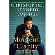 Moments of Clarity : Voices from the Front Lines of Addiction and Recovery by Lawford, Christopher Kennedy, 9780061977756
