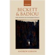 Beckett and Badiou The Pathos of Intermittency by Gibson, Andrew, 9780199207756