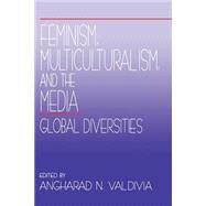 Feminism, Multiculturalism, and the Media : Global Diversities by Angharad N. Valdivia, 9780803957756