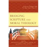 Bridging Scripture and Moral Theology Essays in Dialogue with Yiu Sing Lcs Chan, S.J. by Cover, Michael B.; Thiede, John, SJ; Burns, Joshua Ezra; Omar, Irfan A.; Autiero, Antonio; Cizek, Paul; Cover, Michael B.; Donahue, John R., S.J.; Griener, George E., S.J.; Hens-Piazza , Gina; Keenan, SJ, James F.,; Kelly, Conor M.; Lambelet, Kyle; Larsen, 9781498567756