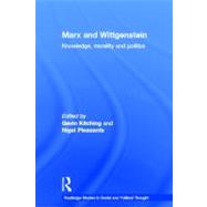 Marx and Wittgenstein: Knowledge, Morality and Politics by Kitching,Gavin;Kitching,Gavin, 9780415247757