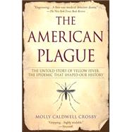 American Plague : The Untold Story of Yellow Fever, the Epidemic That Shaped Our History by Crosby, Molly Caldwell (Author), 9780425217757