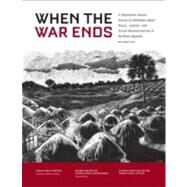 When the War Ends : A Population-Based Survey on Attitudes about Peace, Justice, and Social Reconstruction in Northern Uganda by Pham, Phuong; Vinck, Patrick; Stover, Eric; Moss, Andrew, 9780976067757