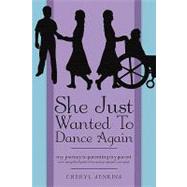 She Just Wanted to Dance Again : My Journey to Parenting My Parent and A Simplified Guide to Becoming a Parent's Caregiver by Jenkins, Cheryl, 9781440107757