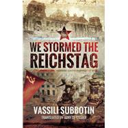 We Stormed the Reichstag by Subbotin, Vassili J.; Le Tissier, Tony, 9781473877757
