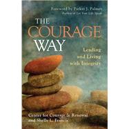 The Courage Way Leading and Living with Integrity by The Center for Courage & Renewal; Francis, Shelly L.; Palmer, Parker J., 9781626567757