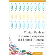 Clinical Guide to Obsessive Compulsive and Related Disorders by Grant, Jon E.; Chamberlain, Samuel R.; Odlaug, Brian L., 9780199977758