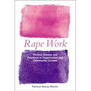 Rape Work: Victims, Gender, and Emotions in Organization and Community Context by Martin,Patricia Yancey, 9780415927758