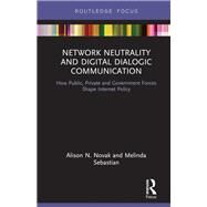 Network Neutrality and Digital Dialogic Communication: How Public, Private, and Government Forces Shape Internet Policy by Novak; Alison N., 9781138317758
