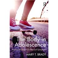 The Body in Adolescence: Psychic Isolation and Physical Symptoms by Brady T.; Mary, 9781138797758