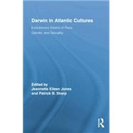 Darwin in Atlantic Cultures: Evolutionary Visions of Race, Gender, and Sexuality by Jones,Jeannette Eileen, 9781138867758