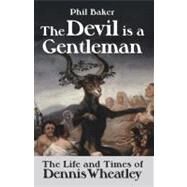 The Devil Is a Gentleman: The Life and Times of Dennis Wheatley by Baker, Phil, 9781903517758