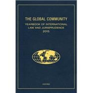 THE GLOBAL COMMUNITY YEARBOOK OF INTERNATIONAL LAW AND JURISPRUDENCE 2015 by Ziccardi Capaldo, Giuliana, 9780190647759