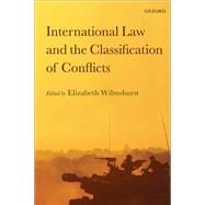 International Law and the Classification of Conflicts by Wilmshurst, Elizabeth, 9780199657759