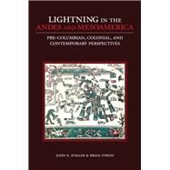 Lightning in the Andes and Mesoamerica Pre-Columbian, Colonial, and Contemporary Perspectives by Staller, John E.; Stross, Brian, 9780199967759
