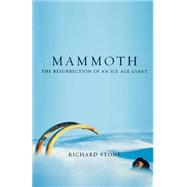 Mammoth The Resurrection Of An Ice Age Giant by Stone, Richard, 9780738207759