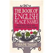 The Book of English Place Names How Our Towns and Villages Got Their Names by Taggart, Caroline, 9781529907759