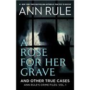 A Rose For Her Grave & Other True Cases by Rule, Ann, 9781982197759
