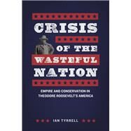 Crisis of the Wasteful Nation by Tyrrell, Ian, 9780226197760