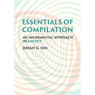 Essentials of Compilation An Incremental Approach in Racket by Siek, Jeremy G., 9780262047760