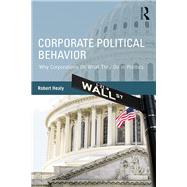 Corporate Political Behavior: Why Corporations Do What They Do in Politics by Healy; Robert, 9780415737760
