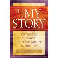 This Is My Story: Testimonies and Sermons of Black Women in Ministry by LaRue, Cleophus James, 9780664227760