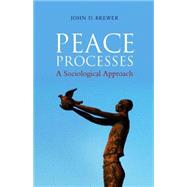 Peace Processes A Sociological Approach by Brewer, John D., 9780745647760