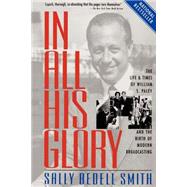 In All His Glory The Life and Times of William S. Paley and the Birth of Modern Broadcasting by SMITH, SALLY BEDELL, 9780812967760