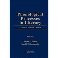 Phonological Processes in Literacy: A Tribute to Isabelle Y. Liberman by Brady,Susan A., 9781138437760