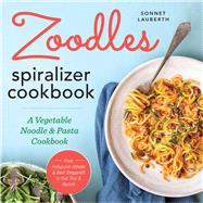 Zoodles Spiralizer Cookbook by Lauberth, Sonnet; Douglas, Shannon, 9781623157760