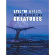 Save the Whales, Dolphins, and All Sea Creatures by Gutierrez, Juanita De Guzman, 9781984517760