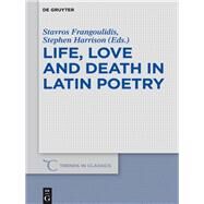 Life, Love and Death in Latin Poetry by Frangoulidis, Stavros; Harrison, Stephen, 9783110587760