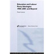 Education and Labour Party Ideologies 1900-2001and Beyond by Lawton,Denis, 9780415347761