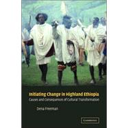 Initiating Change in Highland Ethiopia: Causes and Consequences of Cultural Transformation by Dena Freeman, 9780521037761