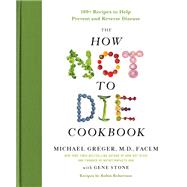 The How Not to Die Cookbook by Greger, Michael, M.D.; Stone, Gene (CON); Robertson, Robin (CON), 9781250127761