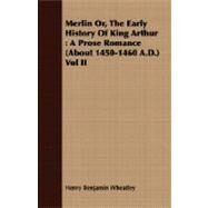 Merlin or, the Early History of King Arthur : A Prose Romance (about 1450-1460 A. D. ) Vol II by Wheatley, Henry Benjamin, 9781408627761